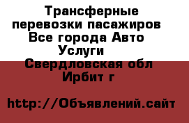 Трансферные перевозки пасажиров - Все города Авто » Услуги   . Свердловская обл.,Ирбит г.